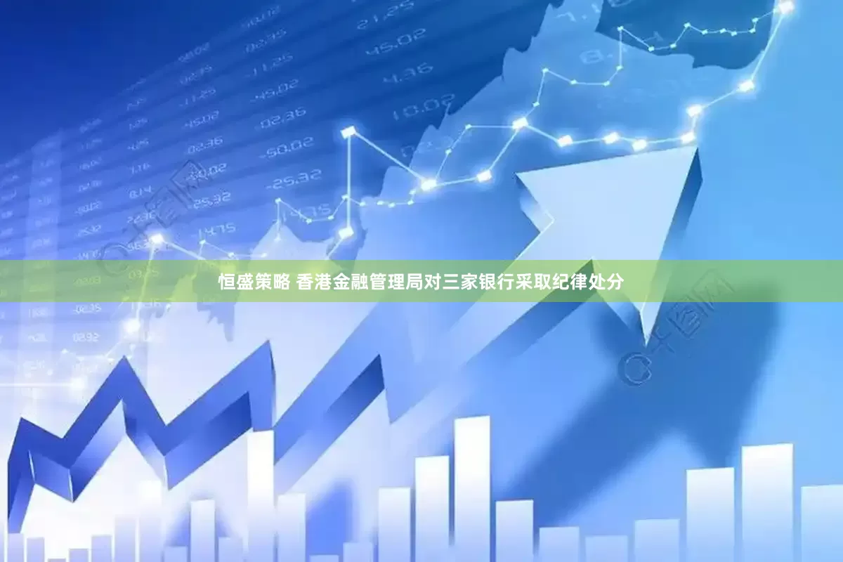 恒盛策略 香港金融管理局对三家银行采取纪律处分