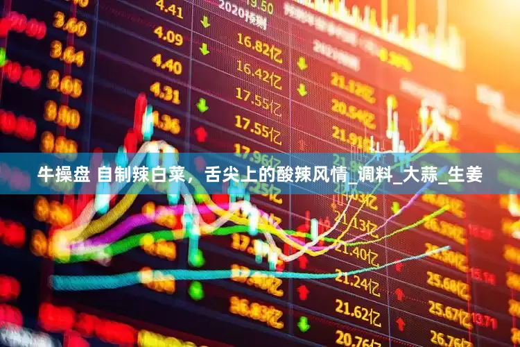 牛操盘 自制辣白菜，舌尖上的酸辣风情_调料_大蒜_生姜